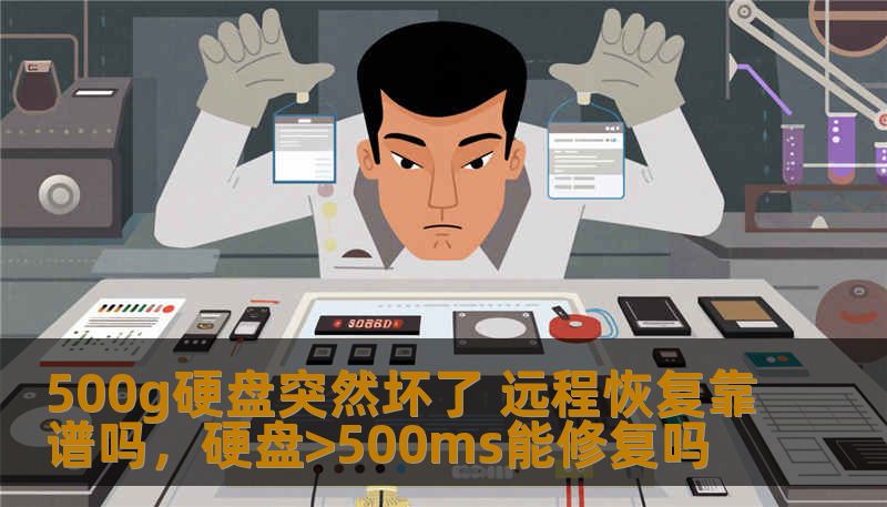 500g硬盘突然坏了 远程恢复靠谱吗，硬盘 alt=