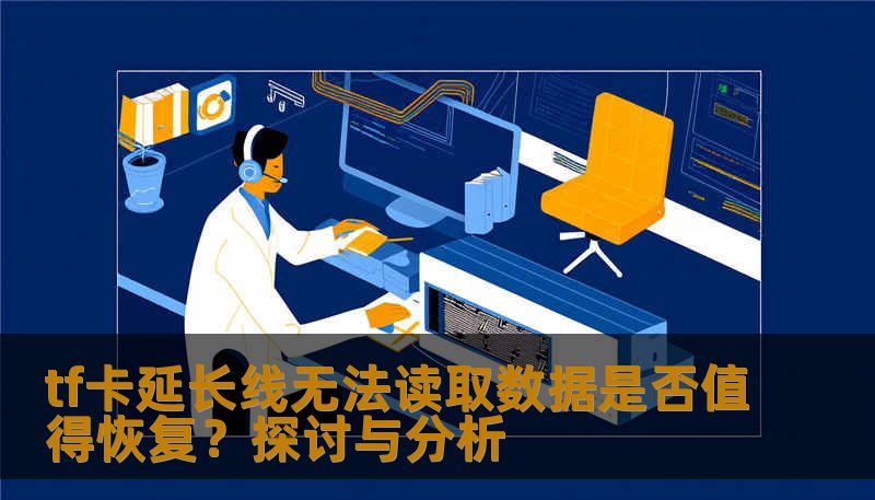 tf卡延长线无法读取数据？了解是否值得进行数据恢复，掌握常见故障分析与操作步骤，助您高效恢复数据。