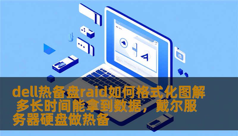 dell热备盘raid如何格式化图解 多长时间能拿到数据,戴尔服务器硬盘做热备 dell热备盘raid如何格式化图解 多长时间能拿到数据,戴尔服务器硬盘做热备