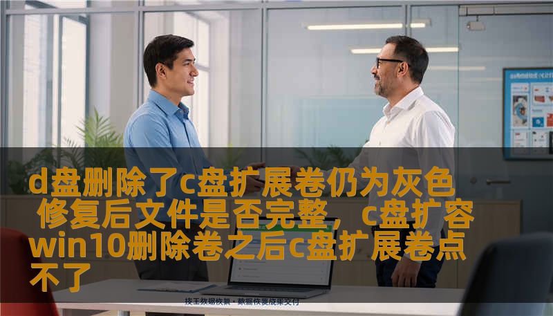d盘删除了c盘扩展卷仍为灰色 修复后文件是否完整，c盘扩容win10删除卷之后c盘扩展卷点不了