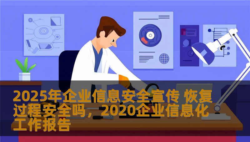2025年企业信息安全宣传 恢复过程安全吗,2020企业信息化工作报告 2025年企业信息安全宣传 恢复过程安全吗,2020企业信息化工作报告