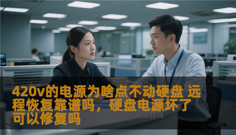 420v的电源为啥点不动硬盘 远程恢复靠谱吗,硬盘电源坏了可以修复吗 420v的电源为啥点不动硬盘 远程恢复靠谱吗,硬盘电源坏了可以修复吗