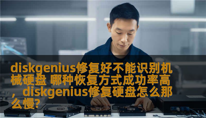 diskgenius修复好不能识别机械硬盘 哪种恢复方式成功率高，diskgenius修复硬盘怎么那么慢?