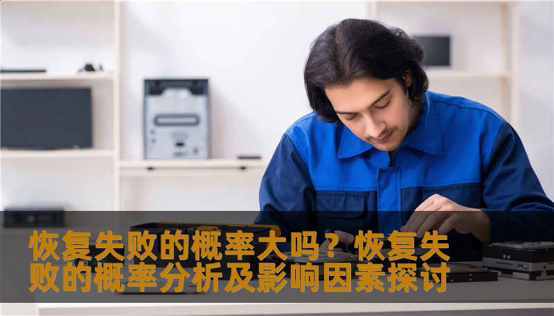 分析恢复失败的概率及影响因素，提供实用的恢复方法和案例。