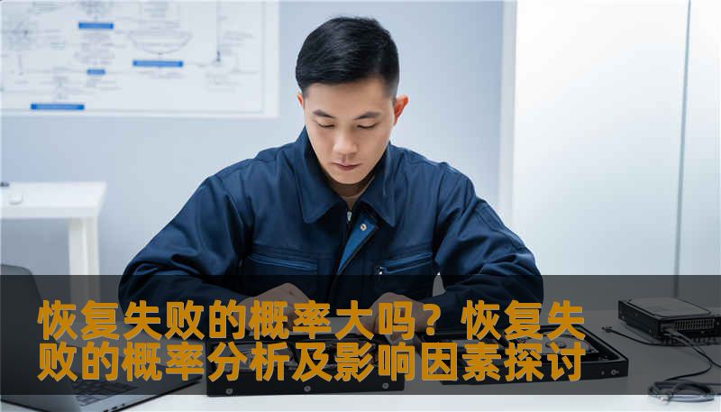 恢复失败的概率大吗？恢复失败的概率分析及影响因素探讨