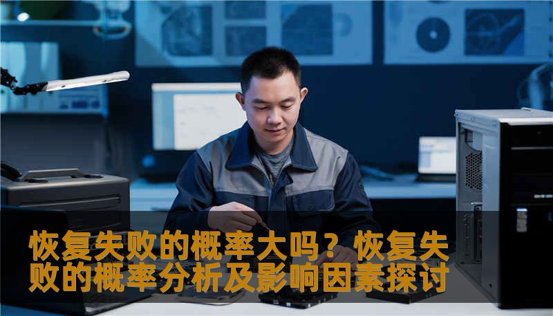 分析恢复失败的概率及影响因素，提供实用的恢复方法和案例。