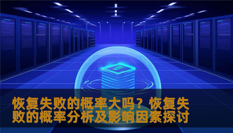 分析恢复失败的概率及影响因素，提供实用的恢复方法和案例。