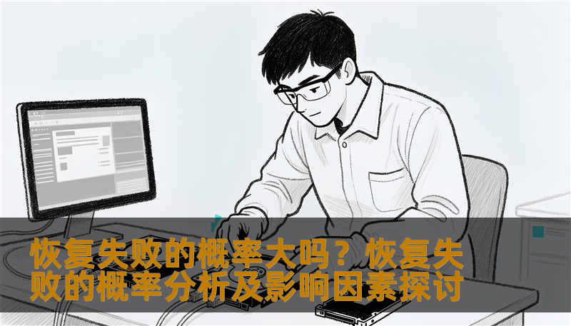 恢复失败的概率大吗?恢复失败的概率分析及影响因素探讨 恢复失败的概率大吗?恢复失败的概率分析及影响因素探讨