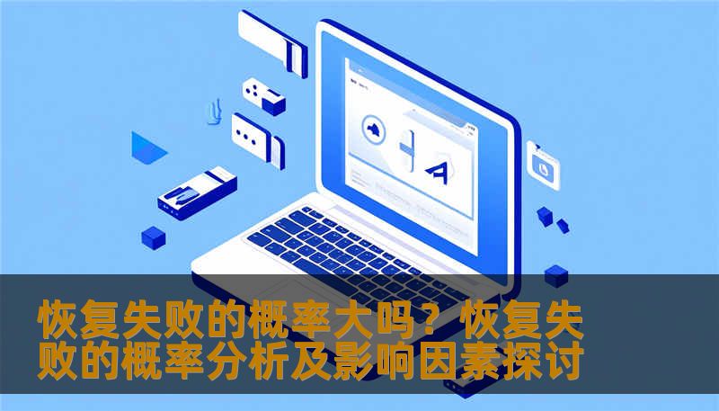 恢复失败的概率大吗？恢复失败的概率分析及影响因素探讨