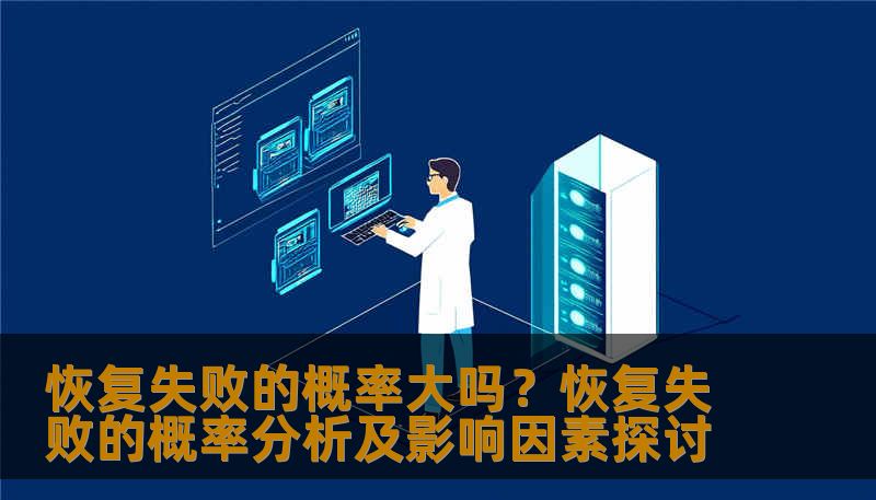 恢复失败的概率大吗？恢复失败的概率分析及影响因素探讨