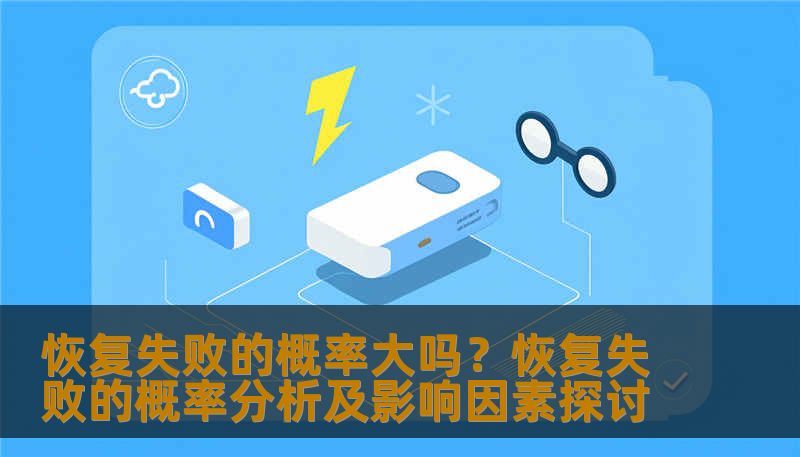 分析恢复失败的概率及影响因素，提供实用的恢复方法和案例。