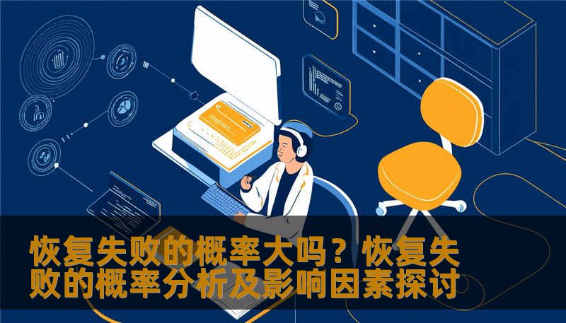 恢复失败的概率大吗?恢复失败的概率分析及影响因素探讨 恢复失败的概率大吗?恢复失败的概率分析及影响因素探讨