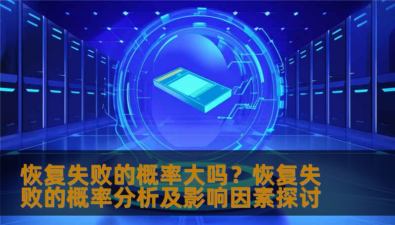 恢复失败的概率大吗？恢复失败的概率分析及影响因素探讨