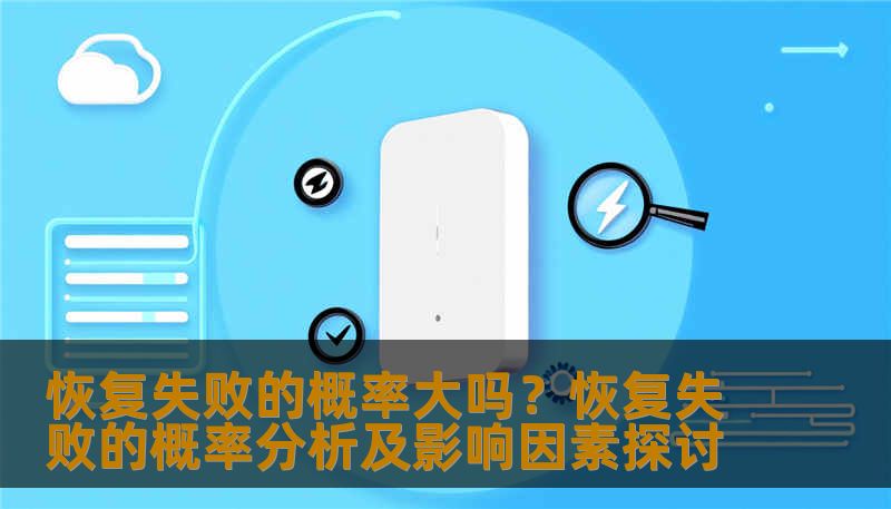 恢复失败的概率大吗?恢复失败的概率分析及影响因素探讨 恢复失败的概率大吗?恢复失败的概率分析及影响因素探讨
