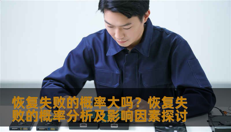 恢复失败的概率大吗?恢复失败的概率分析及影响因素探讨 恢复失败的概率大吗?恢复失败的概率分析及影响因素探讨