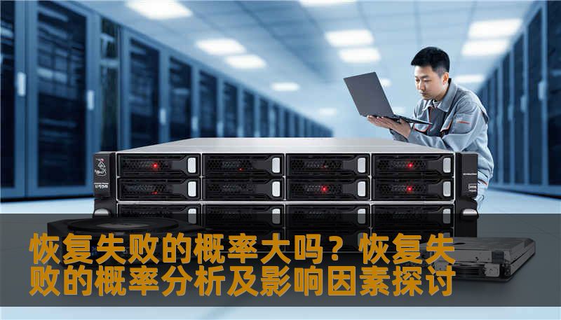 恢复失败的概率大吗？恢复失败的概率分析及影响因素探讨