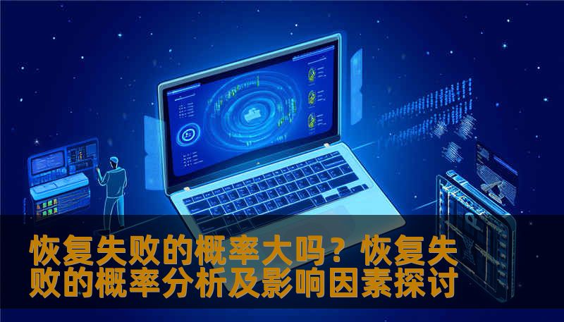 恢复失败的概率大吗？恢复失败的概率分析及影响因素探讨