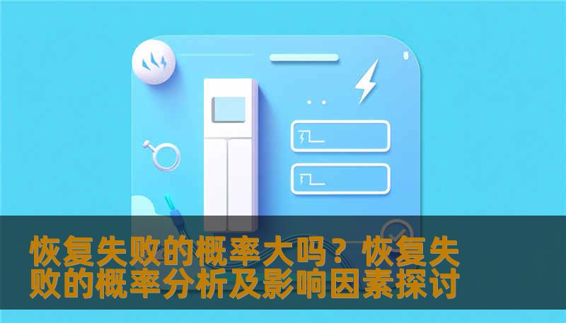 恢复失败的概率大吗?恢复失败的概率分析及影响因素探讨 恢复失败的概率大吗?恢复失败的概率分析及影响因素探讨
