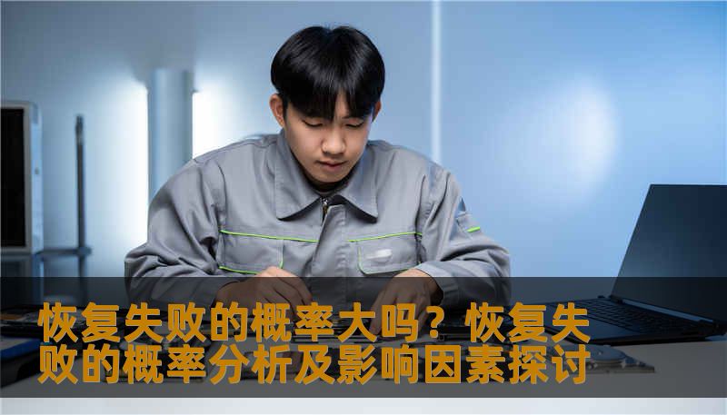 恢复失败的概率大吗?恢复失败的概率分析及影响因素探讨 恢复失败的概率大吗?恢复失败的概率分析及影响因素探讨