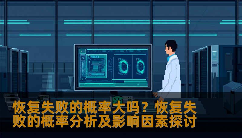 恢复失败的概率大吗？恢复失败的概率分析及影响因素探讨