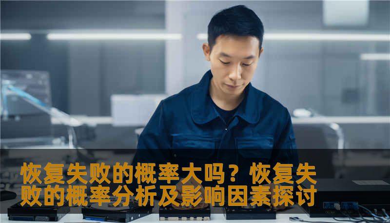 恢复失败的概率大吗？恢复失败的概率分析及影响因素探讨