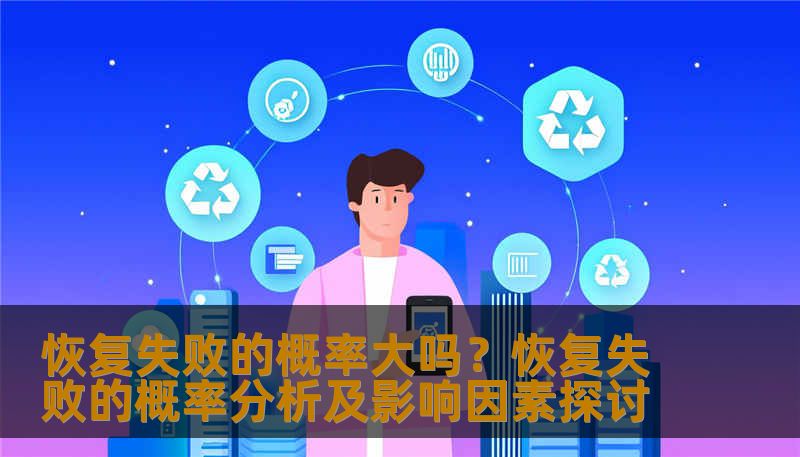 恢复失败的概率大吗？恢复失败的概率分析及影响因素探讨