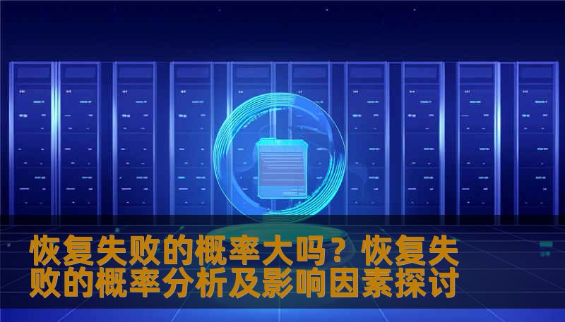 恢复失败的概率大吗？恢复失败的概率分析及影响因素探讨