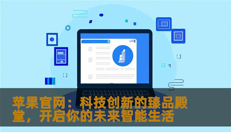 苹果官网：科技创新的臻品殿堂，开启你的未来智能生活