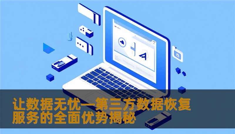 让数据无忧—第三方数据恢复服务的全面优势揭秘