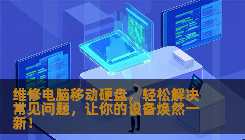 维修电脑移动硬盘，轻松解决常见问题，让你的设备焕然一新！