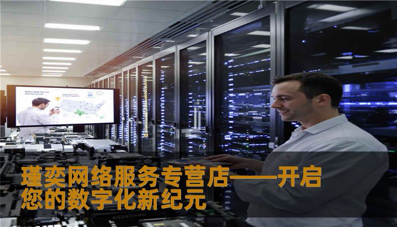瑾奕网络服务专营店——开启您的数字化新纪元