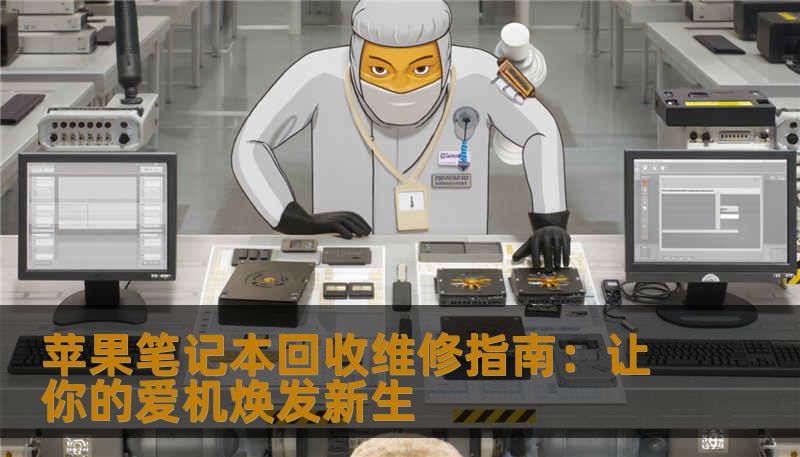 苹果笔记本回收维修指南：让你的爱机焕发新生