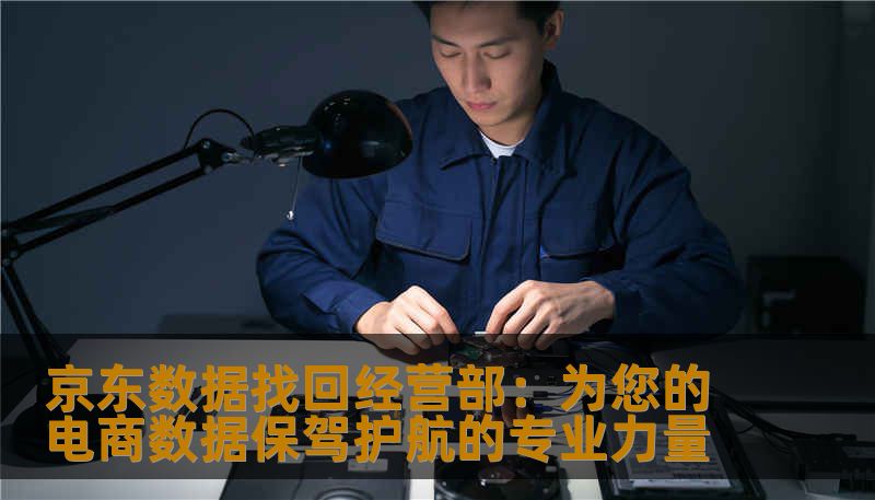 京东数据找回经营部：为您的电商数据保驾护航的专业力量