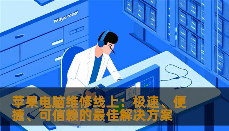 苹果电脑维修线上:极速、便捷、可信赖的最佳解决方案 苹果电脑维修线上:极速、便捷、可信赖的最佳解决方案