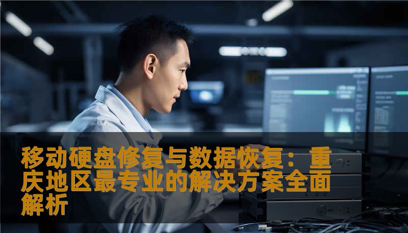 移动硬盘修复与数据恢复：重庆地区最专业的解决方案全面解析