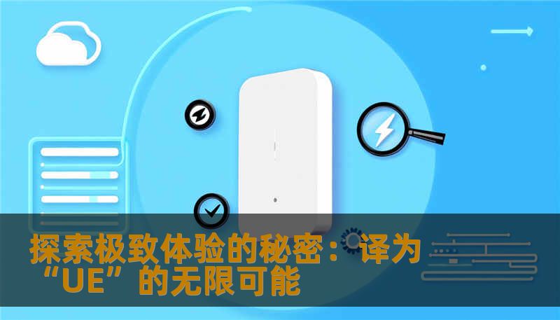 探索极致体验的秘密：译为“UE”的无限可能