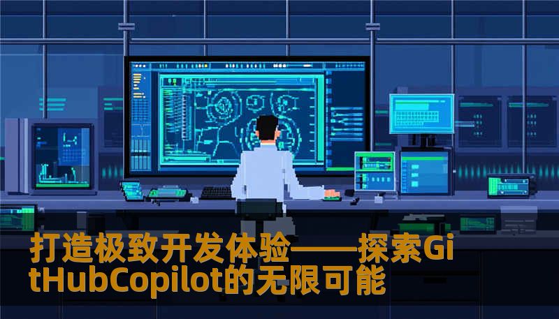 打造极致开发体验——探索GitHubCopilot的无限可能 打造极致开发体验——探索GitHubCopilot的无限可能