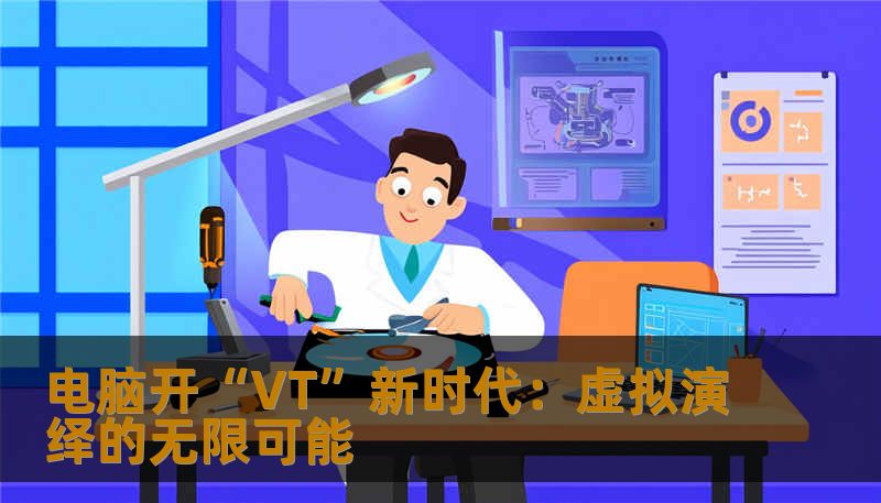 电脑开“VT”新时代：虚拟演绎的无限可能