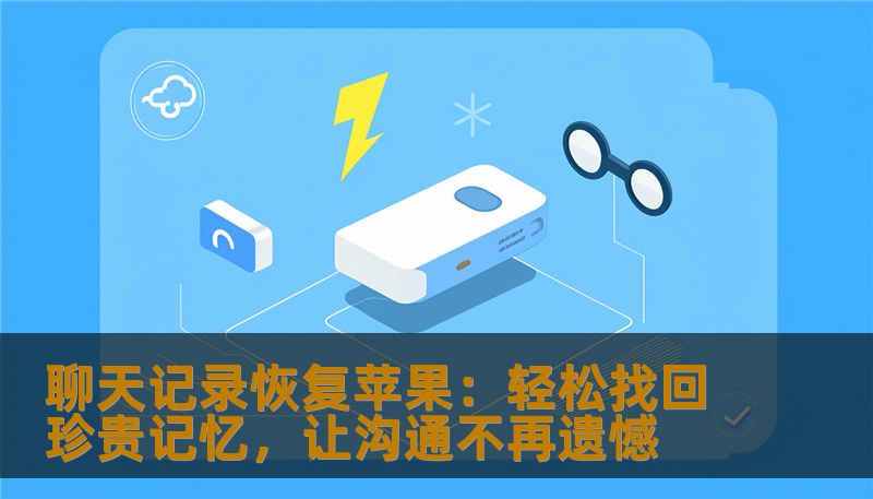 聊天记录恢复苹果：轻松找回珍贵记忆，让沟通不再遗憾