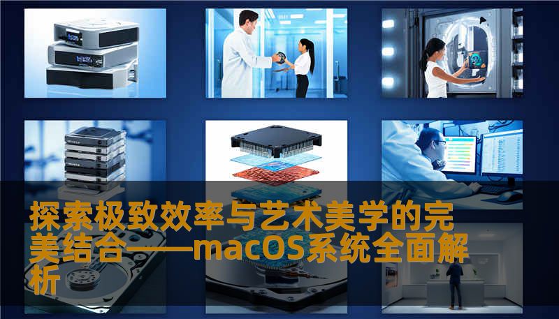 探索极致效率与艺术美学的完美结合——macOS系统全面解析