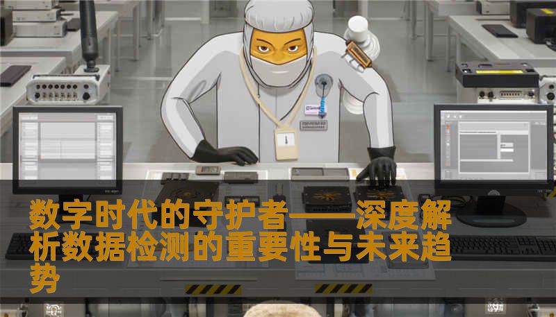 数字时代的守护者——深度解析数据检测的重要性与未来趋势