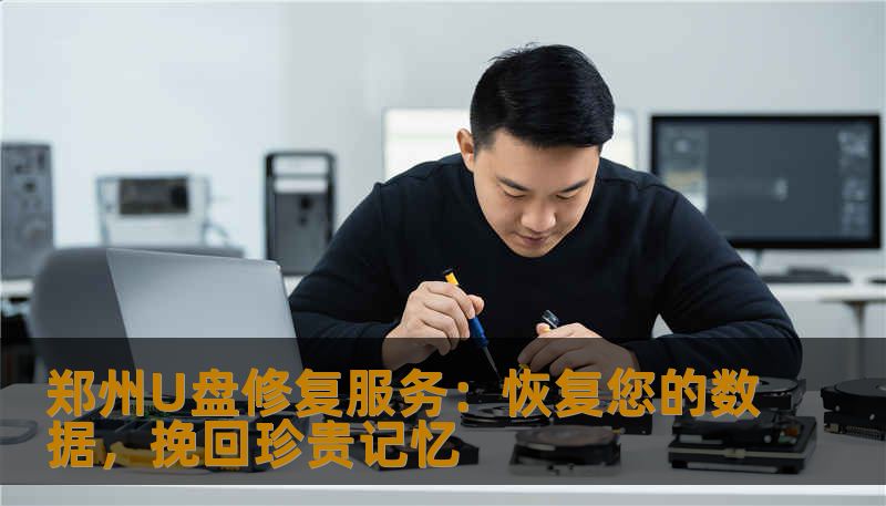 郑州U盘修复服务：恢复您的数据，挽回珍贵记忆