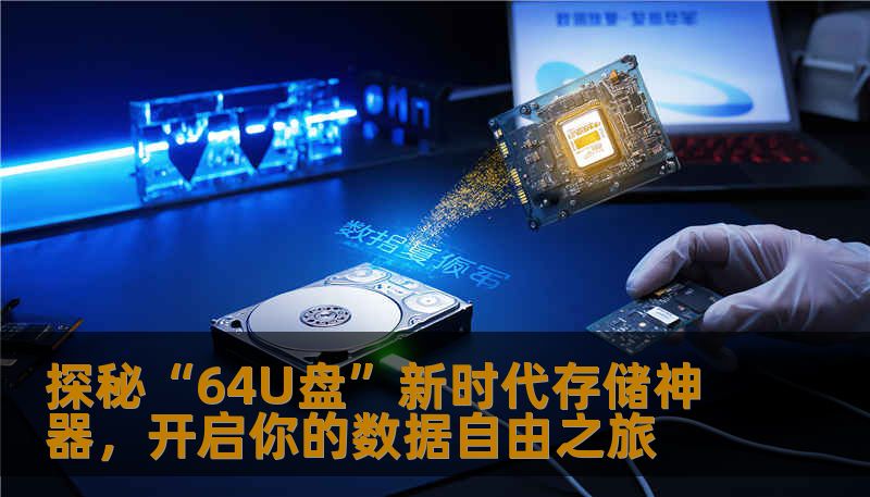 探秘“64U盘”新时代存储神器,开启你的数据自由之旅 探秘“64U盘”新时代存储神器,开启你的数据自由之旅