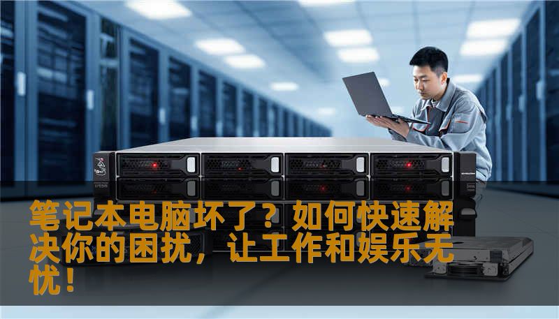 笔记本电脑坏了？如何快速解决你的困扰，让工作和娱乐无忧！