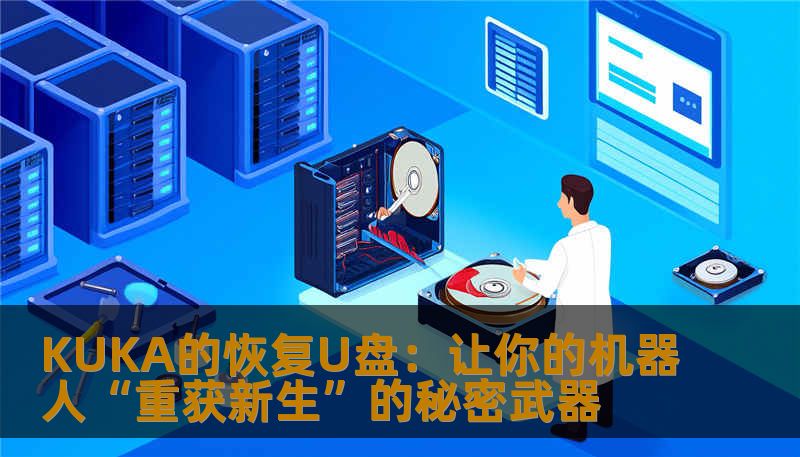 探索KUKA机器人恢复U盘的强大功能与操作技巧，全面提升工业自动化设备的维护效率，让您的机器人永续运行，迈向智能制造新时代。