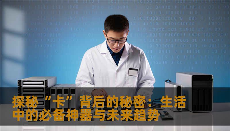探秘“卡”背后的秘密：生活中的必备神器与未来趋势