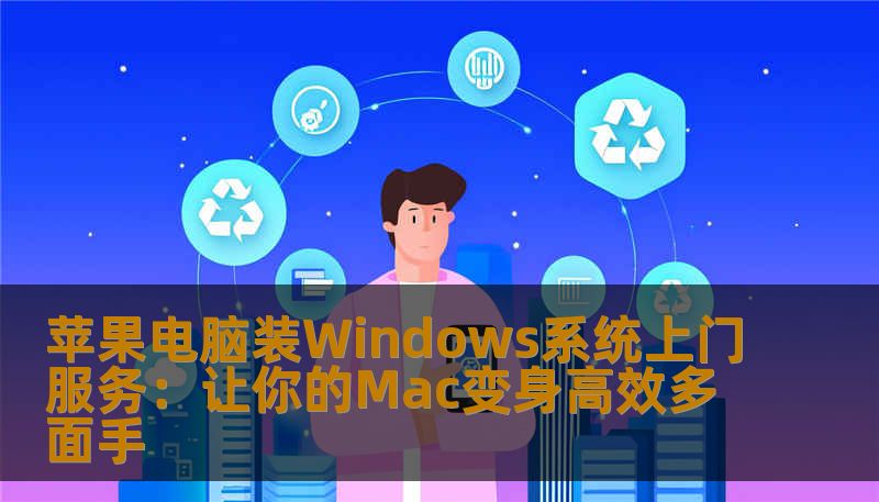 想在苹果电脑上轻松使用Windows系统？专业的上门服务帮你实现无缝切换，提升工作娱乐的双重体验，无忧无虑畅享两大平台的魅力！