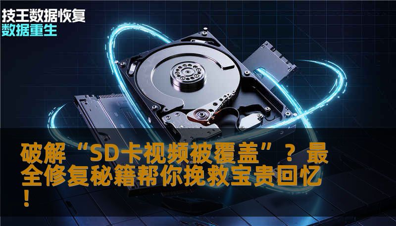 破解“SD卡视频被覆盖”？最全修复秘籍帮你挽救宝贵回忆！