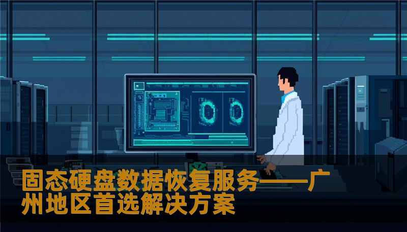 固态硬盘数据恢复服务——广州地区首选解决方案