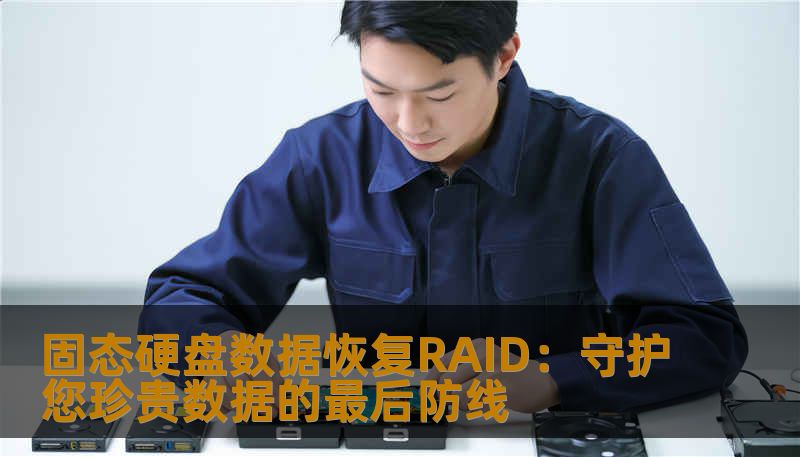 固态硬盘数据恢复RAID技术如何帮助您在最关键时刻恢复丢失的数据，避免不可挽回的损失。本文将详细探讨RAID系统中固态硬盘数据丢失的原因、恢复方法及最佳实践。